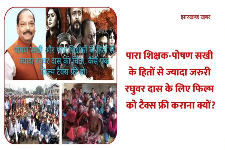 पारा शिक्षक व पोषण सखी के हितों से ज्यादा जरुरी रघुवर दास के लिए एक फिल्म को टैक्स फ्री कराना क्यों?